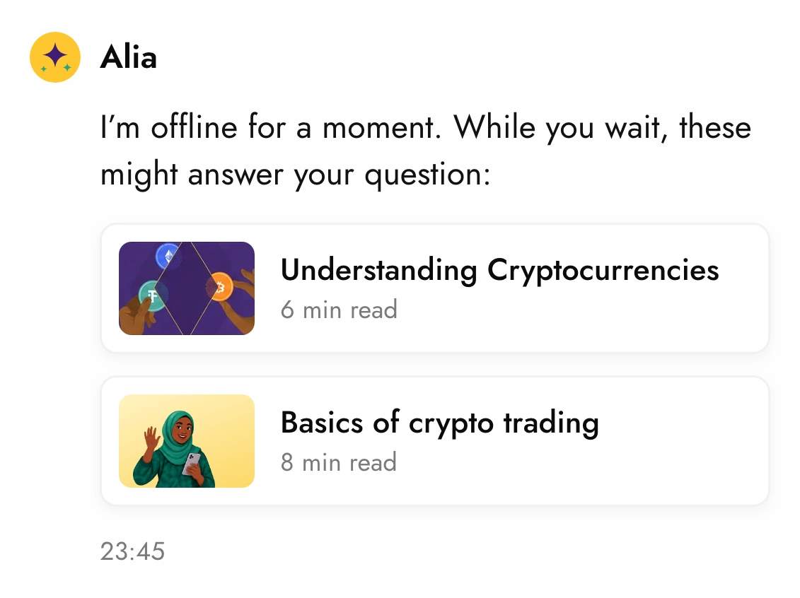 Alia: I'm offline for a moment. While you wait, these might answer your question. Two article cards: Understanding Cryptocurrencies, 6 min read; Basics of crypto trading, 8 min read